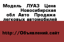  › Модель ­ ЛУАЗ › Цена ­ 45 000 - Новосибирская обл. Авто » Продажа легковых автомобилей   